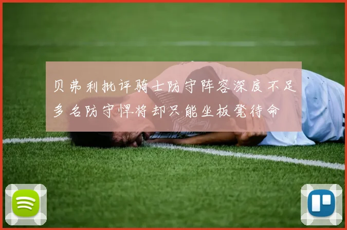 贝弗利批评骑士防守阵容深度不足多名防守悍将却只能坐板凳待命